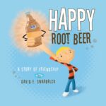 "Happy Root Beer" a Story of Friendship by David E. Swarbrick